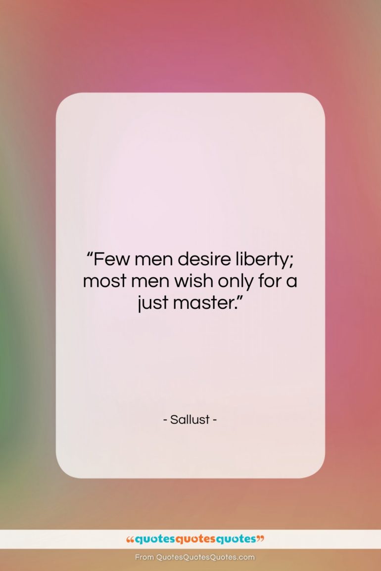 Sallust quote: “Few men desire liberty; most men wish…”- at QuotesQuotesQuotes.com