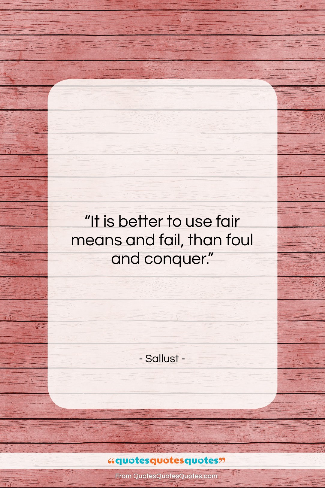 Sallust quote: “It is better to use fair means…”- at QuotesQuotesQuotes.com