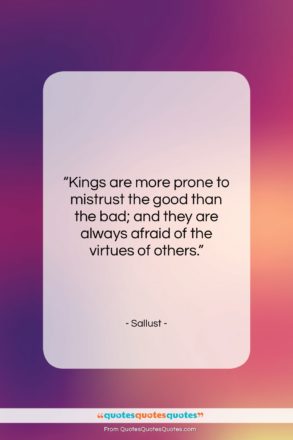 Sallust quote: “Kings are more prone to mistrust the…”- at QuotesQuotesQuotes.com
