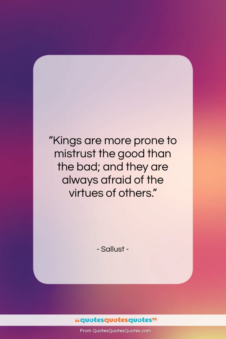 Sallust quote: “Kings are more prone to mistrust the…”- at QuotesQuotesQuotes.com