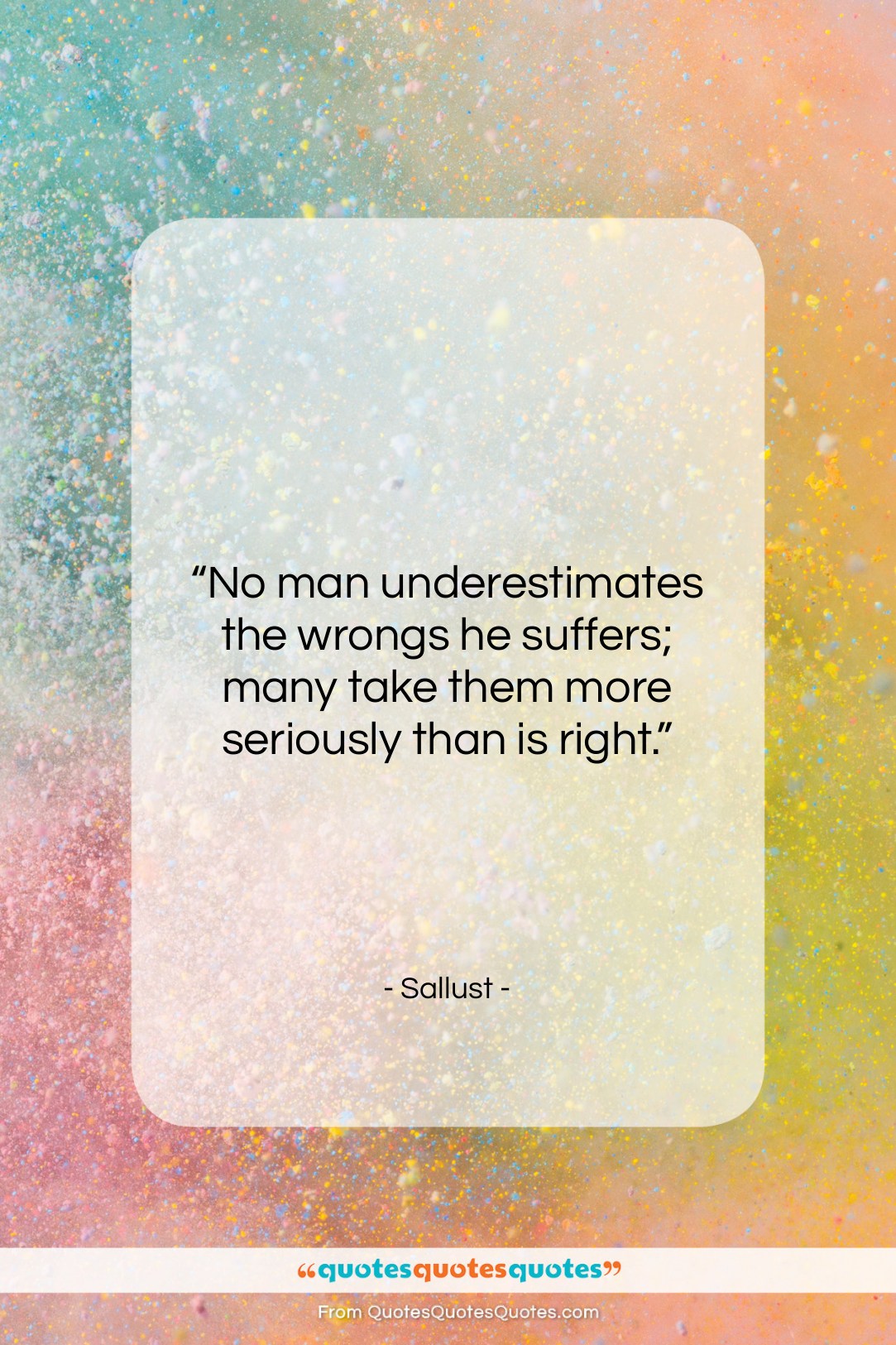 Sallust quote: “No man underestimates the wrongs he suffers;…”- at QuotesQuotesQuotes.com