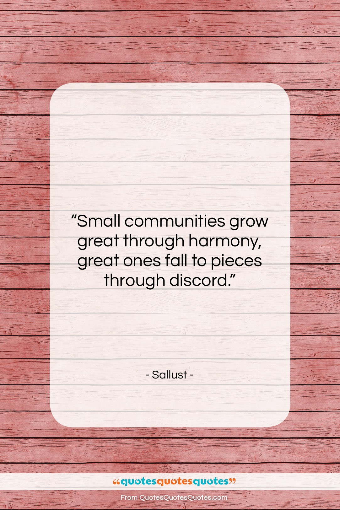 Sallust quote: “Small communities grow great through harmony, great…”- at QuotesQuotesQuotes.com