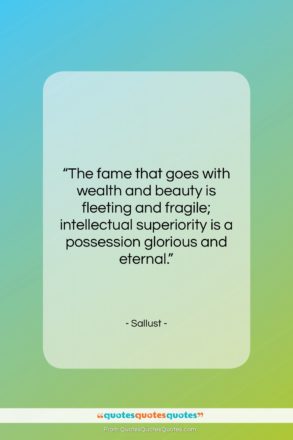 Sallust quote: “The fame that goes with wealth and…”- at QuotesQuotesQuotes.com
