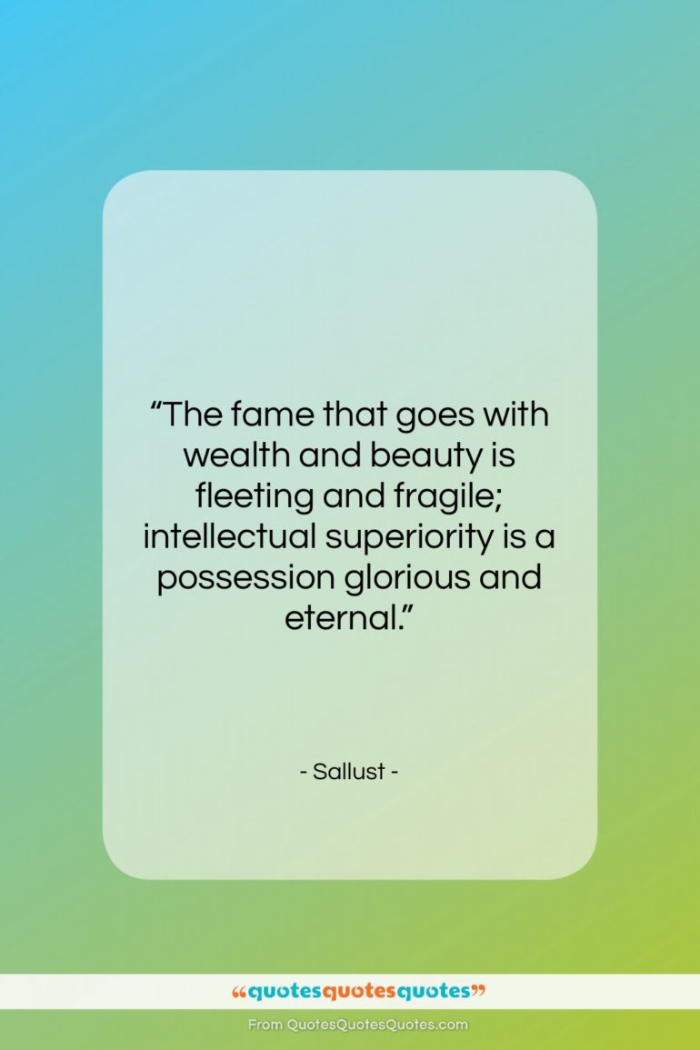 Sallust quote: “The fame that goes with wealth and…”- at QuotesQuotesQuotes.com