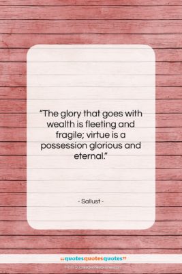Sallust quote: “The glory that goes with wealth is…”- at QuotesQuotesQuotes.com