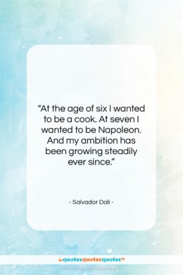 Salvador Dali quote: “At the age of six I wanted…”- at QuotesQuotesQuotes.com