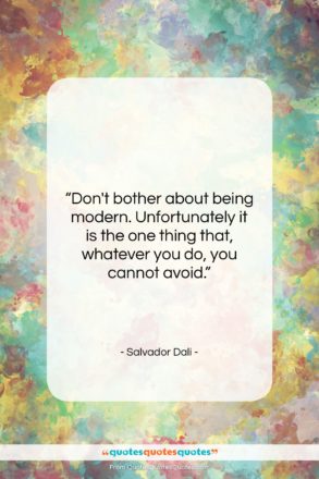 Salvador Dali quote: “Don’t bother about being modern. Unfortunately it…”- at QuotesQuotesQuotes.com