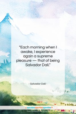 Salvador Dali quote: “Each morning when I awake, I experience…”- at QuotesQuotesQuotes.com