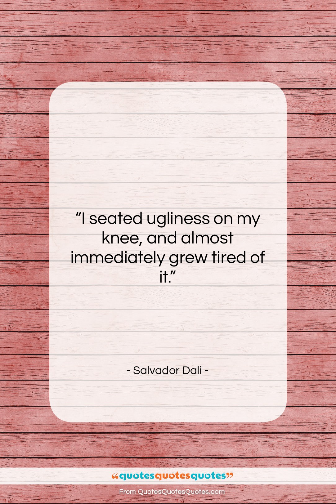 Salvador Dali quote: “I seated ugliness on my knee, and…”- at QuotesQuotesQuotes.com