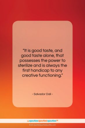 Salvador Dali quote: “It is good taste, and good taste…”- at QuotesQuotesQuotes.com