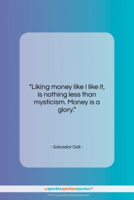 Salvador Dali quote: “Liking money like I like it, is…”- at QuotesQuotesQuotes.com