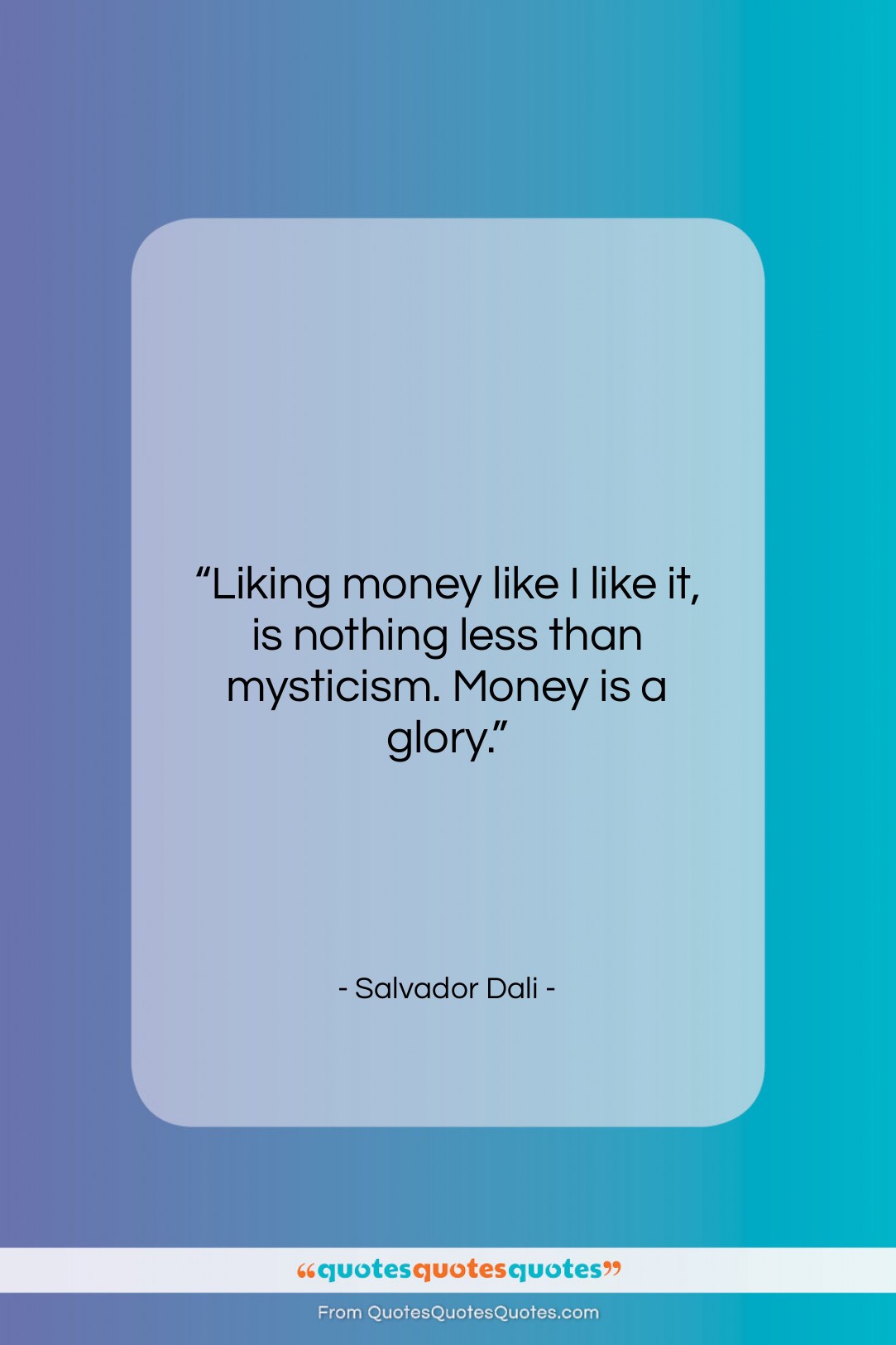 Salvador Dali quote: “Liking money like I like it, is…”- at QuotesQuotesQuotes.com