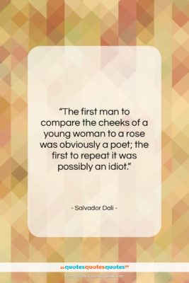 Salvador Dali quote: “The first man to compare the cheeks…”- at QuotesQuotesQuotes.com