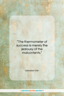 Salvador Dali quote: “The thermometer of success is merely the…”- at QuotesQuotesQuotes.com