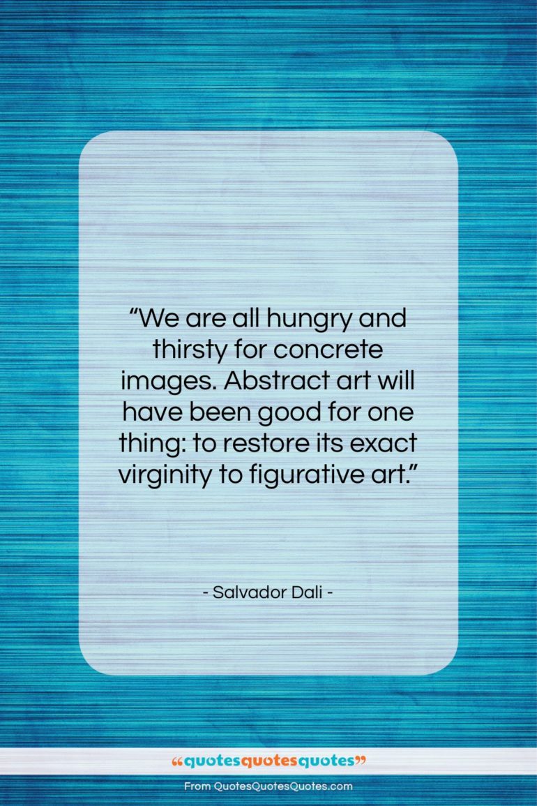 Salvador Dali quote: “We are all hungry and thirsty for…”- at QuotesQuotesQuotes.com