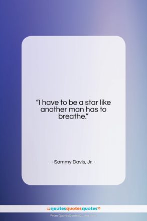 Sammy Davis, Jr. quote: “I have to be a star like…”- at QuotesQuotesQuotes.com