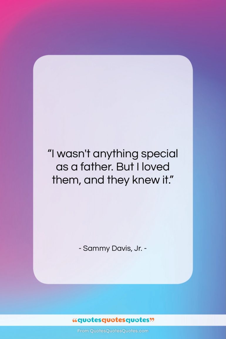 Sammy Davis, Jr. quote: “I wasn’t anything special as a father….”- at QuotesQuotesQuotes.com