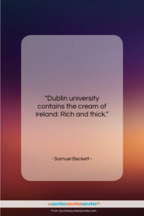 Samuel Beckett quote: “Dublin university contains the cream of Ireland:…”- at QuotesQuotesQuotes.com