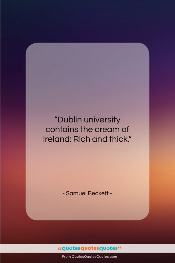 Samuel Beckett quote: “Dublin university contains the cream of Ireland:…”- at QuotesQuotesQuotes.com