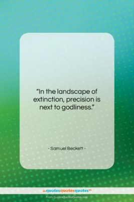 Samuel Beckett quote: “In the landscape of extinction, precision is…”- at QuotesQuotesQuotes.com