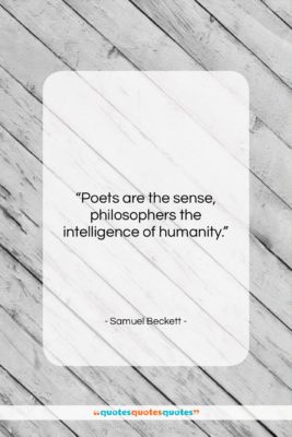 Samuel Beckett quote: “Poets are the sense, philosophers the intelligence…”- at QuotesQuotesQuotes.com