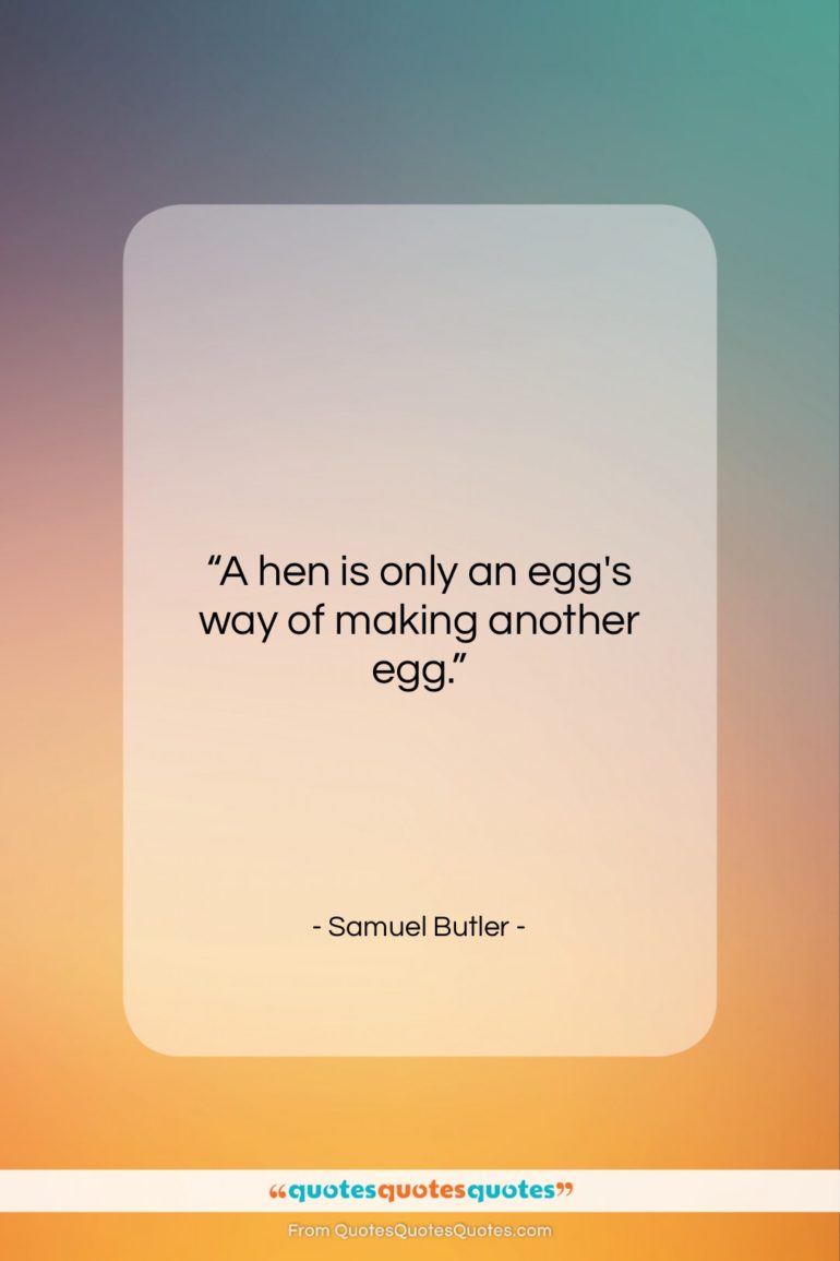 Samuel Butler quote: “A hen is only an egg’s way…”- at QuotesQuotesQuotes.com