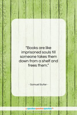 Samuel Butler quote: “Books are like imprisoned souls till someone…”- at QuotesQuotesQuotes.com