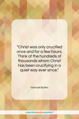 Samuel Butler quote: “Christ was only crucified once and for…”- at QuotesQuotesQuotes.com
