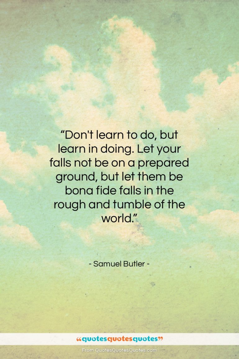 Samuel Butler quote: “Don’t learn to do, but learn in…”- at QuotesQuotesQuotes.com