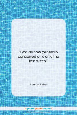 Samuel Butler quote: “God as now generally conceived of is…”- at QuotesQuotesQuotes.com