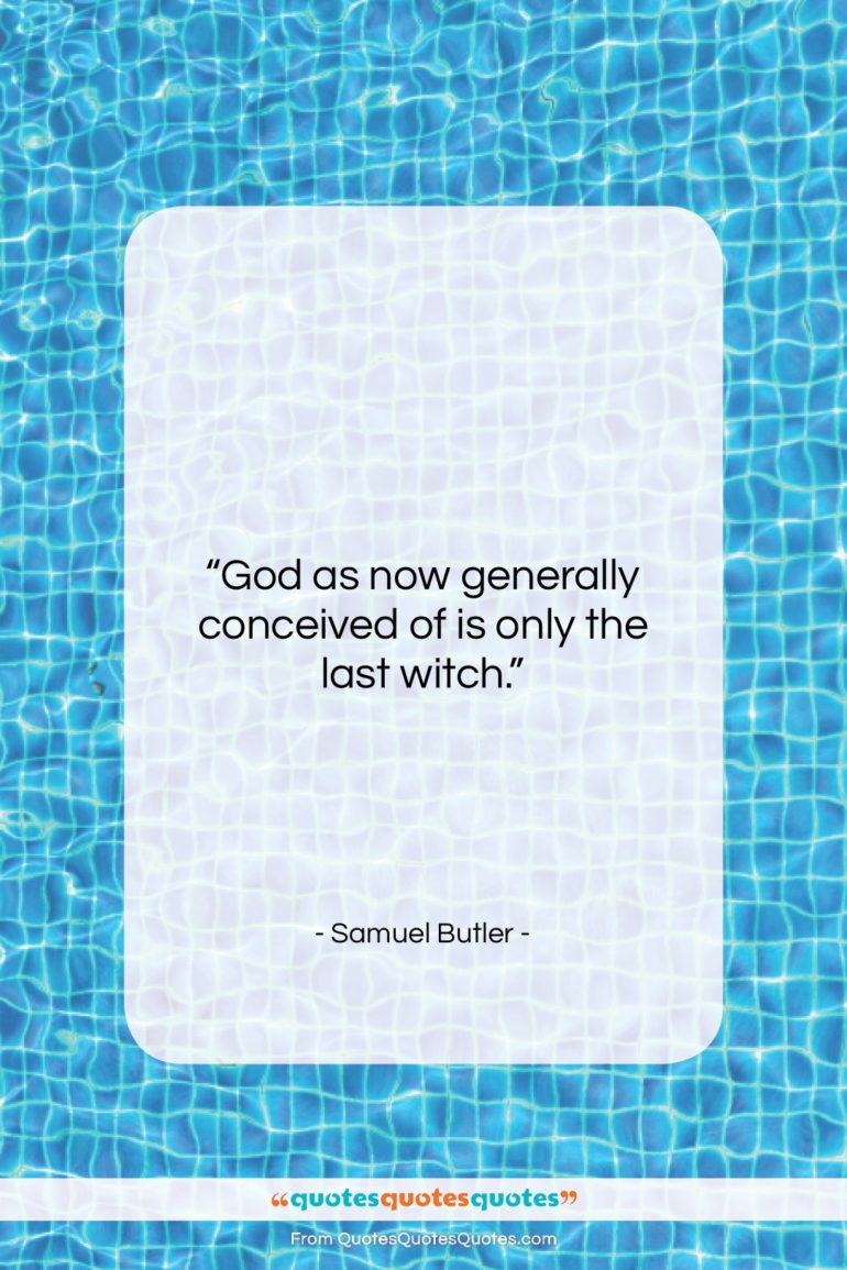 Samuel Butler quote: “God as now generally conceived of is…”- at QuotesQuotesQuotes.com