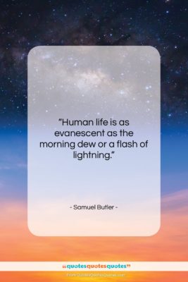 Samuel Butler quote: “Human life is as evanescent as the…”- at QuotesQuotesQuotes.com