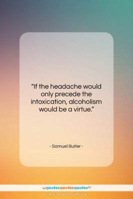 Samuel Butler quote: “If the headache would only precede the…”- at QuotesQuotesQuotes.com