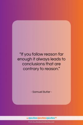 Samuel Butler quote: “If you follow reason far enough it…”- at QuotesQuotesQuotes.com