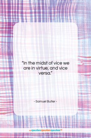 Samuel Butler quote: “In the midst of vice we are…”- at QuotesQuotesQuotes.com