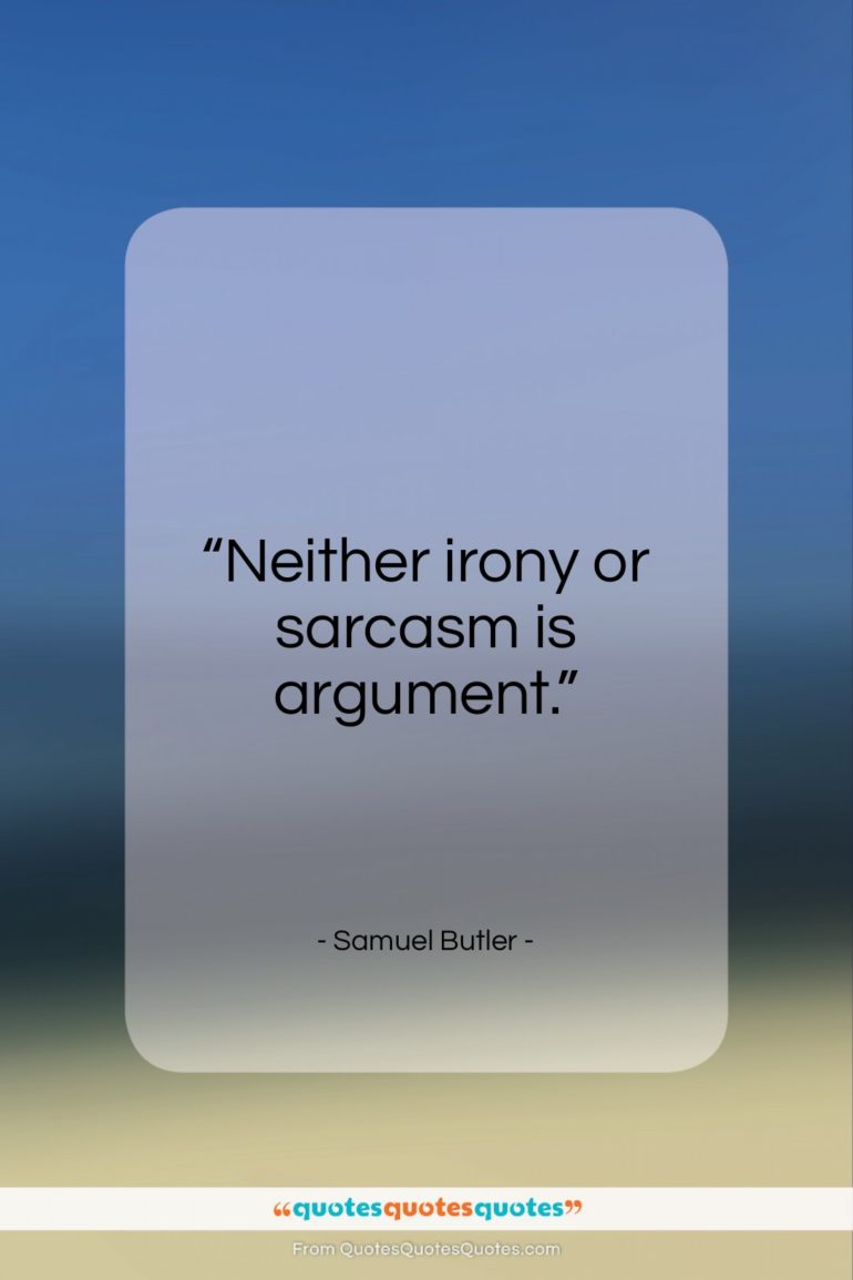 Samuel Butler quote: “Neither irony or sarcasm is argument…”- at QuotesQuotesQuotes.com