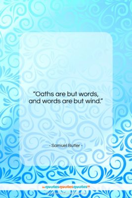 Samuel Butler quote: “Oaths are but words, and words are…”- at QuotesQuotesQuotes.com
