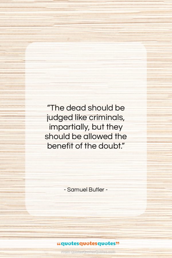 Samuel Butler quote: “The dead should be judged like criminals…”- at QuotesQuotesQuotes.com