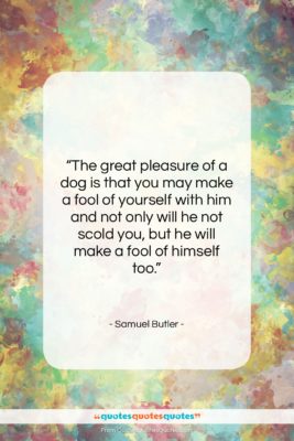 Samuel Butler quote: “The great pleasure of a dog is…”- at QuotesQuotesQuotes.com
