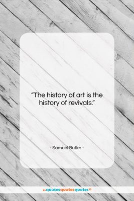 Samuel Butler quote: “The history of art is the history…”- at QuotesQuotesQuotes.com