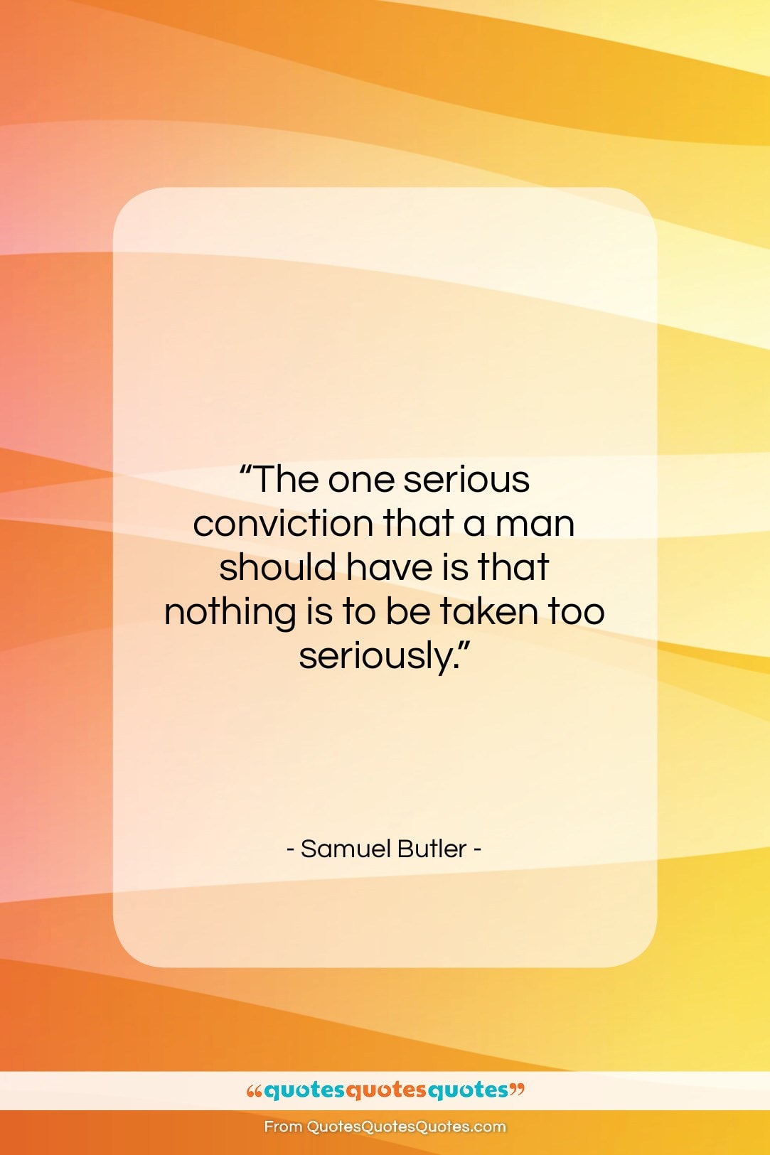 Samuel Butler quote: “The one serious conviction that a man…”- at QuotesQuotesQuotes.com