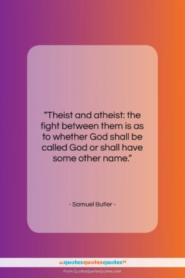 Samuel Butler quote: “Theist and atheist: the fight between them…”- at QuotesQuotesQuotes.com