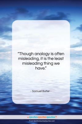 Samuel Butler quote: “Though analogy is often misleading, it is…”- at QuotesQuotesQuotes.com