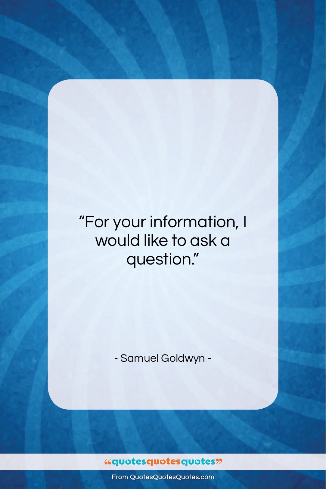 Samuel Goldwyn quote: “For your information, I would like to…”- at QuotesQuotesQuotes.com