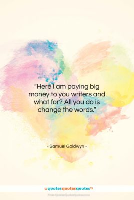 Samuel Goldwyn quote: “Here I am paying big money to…”- at QuotesQuotesQuotes.com