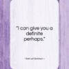Samuel Goldwyn quote: “I can give you a definite perhaps…”- at QuotesQuotesQuotes.com