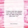 Samuel Goldwyn quote: “I hate a man who always says…”- at QuotesQuotesQuotes.com