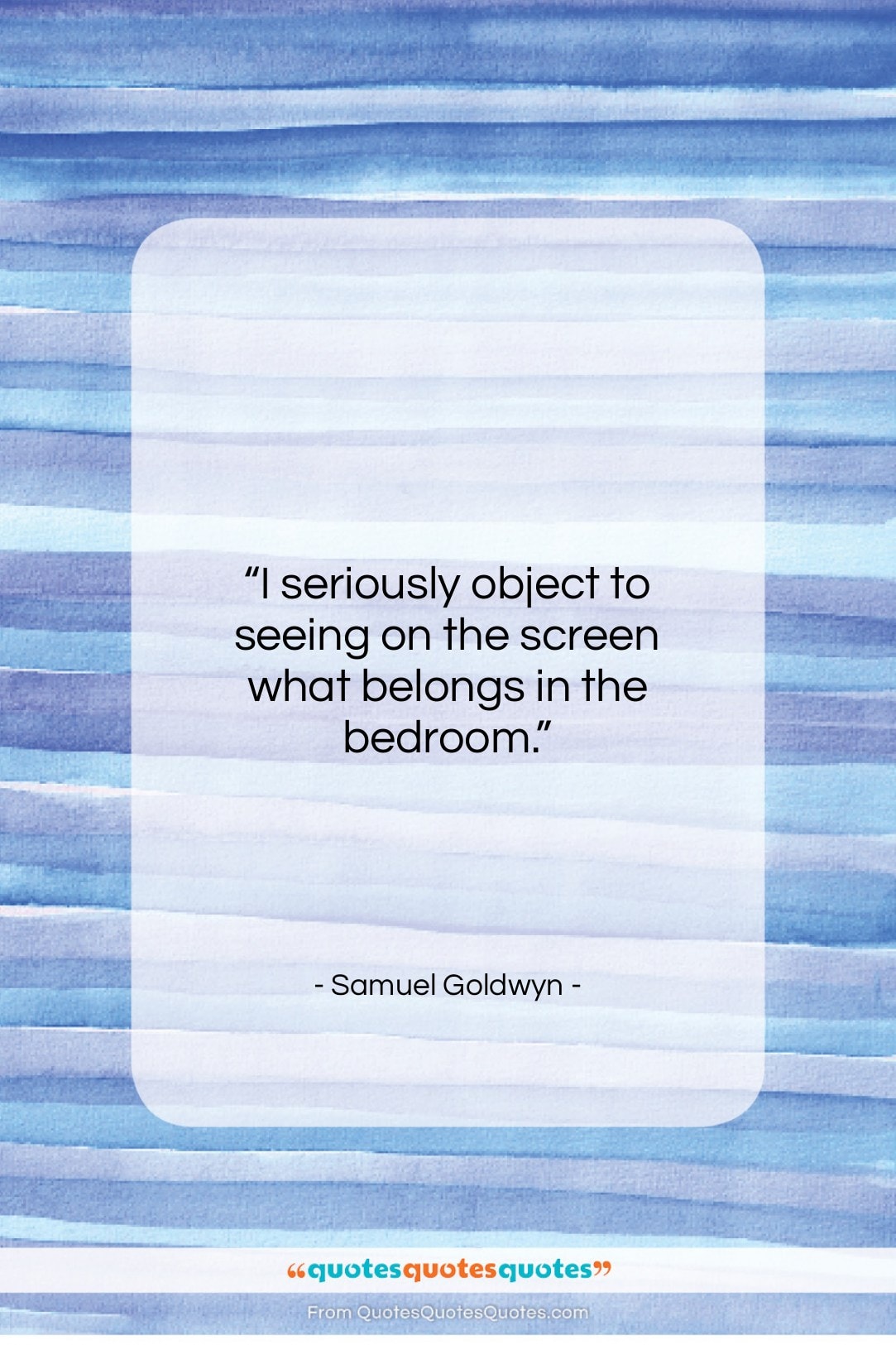 Samuel Goldwyn quote: “I seriously object to seeing on the…”- at QuotesQuotesQuotes.com