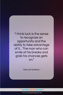 Samuel Goldwyn quote: “I think luck is the sense to…”- at QuotesQuotesQuotes.com