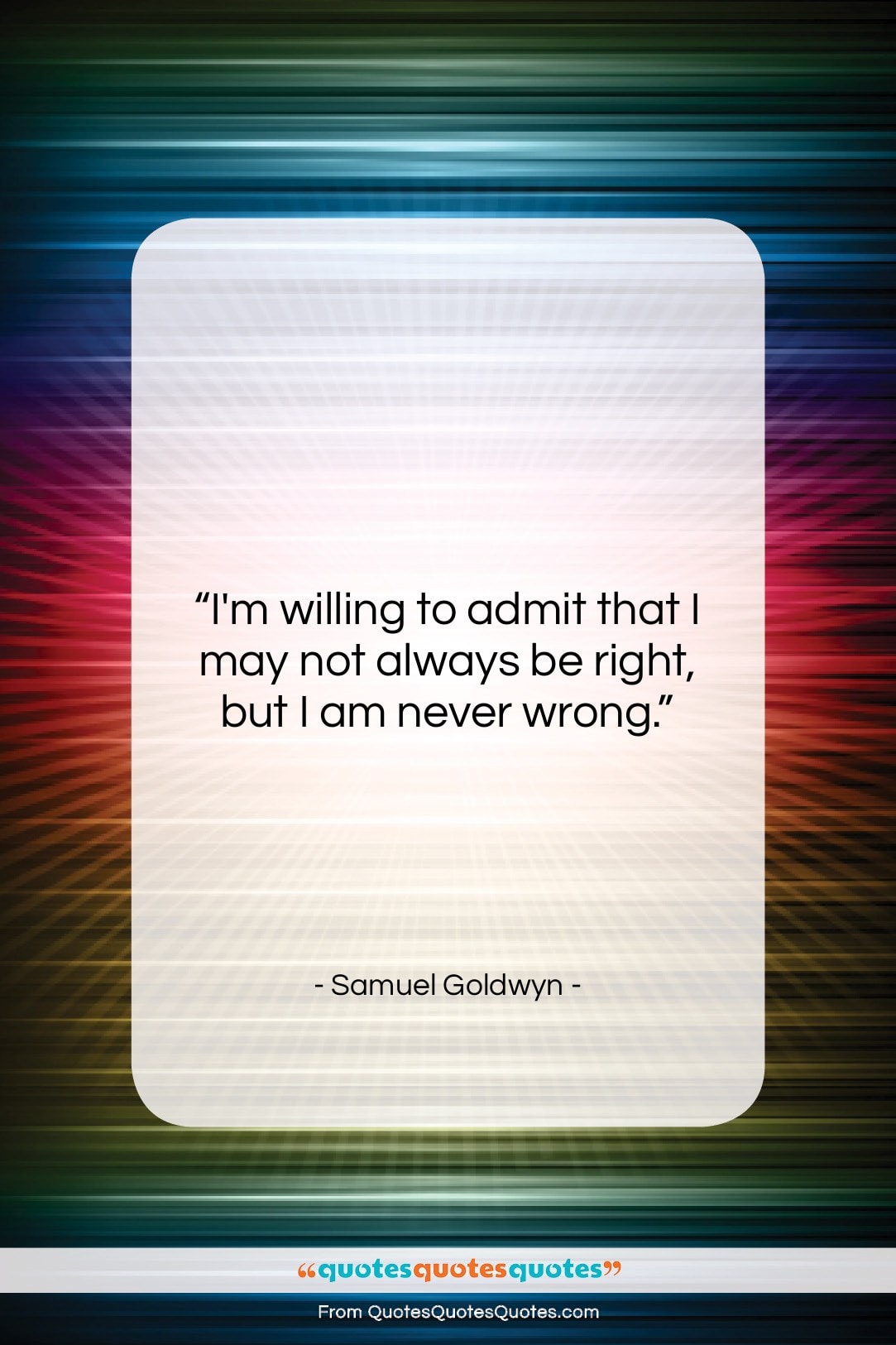 Samuel Goldwyn quote: “I’m willing to admit that I may…”- at QuotesQuotesQuotes.com